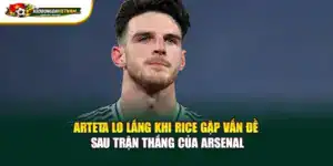 Arteta Lo Lắng Khi Rice Gặp Vấn Đề Sau Trận Thắng Của Arsenal