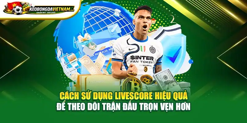 Cách sử dụng livescore hiệu quả để theo dõi trận đấu trọn vẹn hơn 