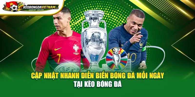 Cập nhật nhanh diễn biến bóng đá mỗi ngày tại Kèo Bóng Đá