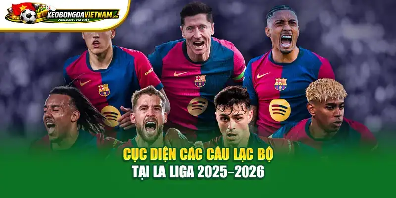 Cục diện các câu lạc bộ tại La Liga 2025 2026