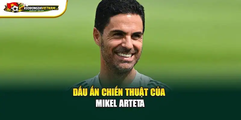 Dấu ấn chiến thuật của Mikel Arteta