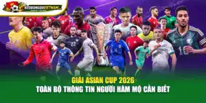 Giải Asian Cup 2026 Toàn Bộ Thông Tin Người Hâm Mộ Cần Biết