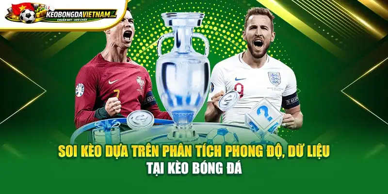 Soi kèo dựa trên phân tích phong độ, dữ liệu tại Kèo Bóng Đá