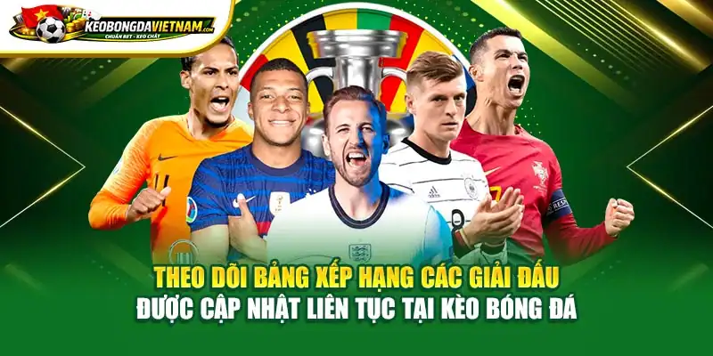 Theo dõi bảng xếp hạng các giải đấu được cập nhật liên tục tại Kèo Bóng Đá